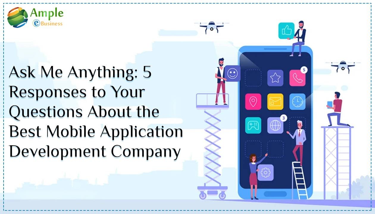 Ask Me Anything: 5 Responses to Your Questions About the Best Mobile Application Development Company